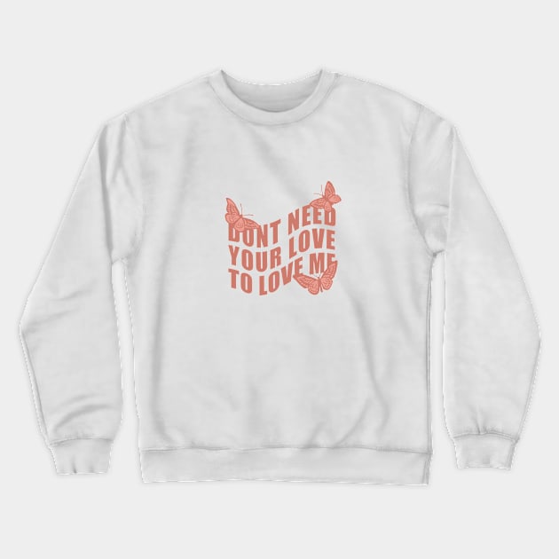 Don’t Need Your Love To Love Me Crewneck Sweatshirt by CharlottePenn